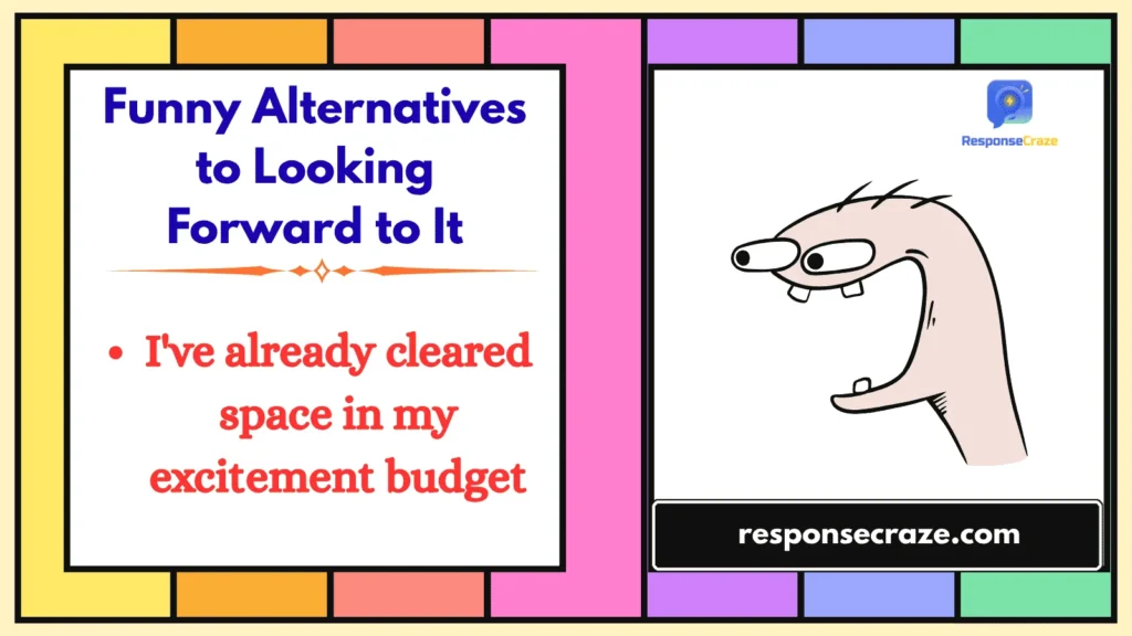 Funny Alternatives to Looking Forward to It