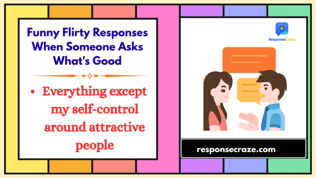 Funny Flirty Responses When Someone Asks What's Good