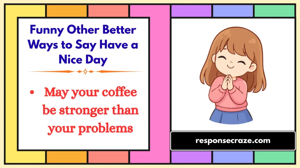 Funny Other Better Ways to Say Have a Nice Day