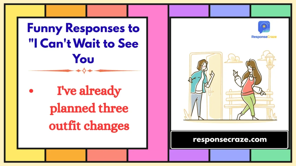 Funny Responses to "I Can't Wait to See You
