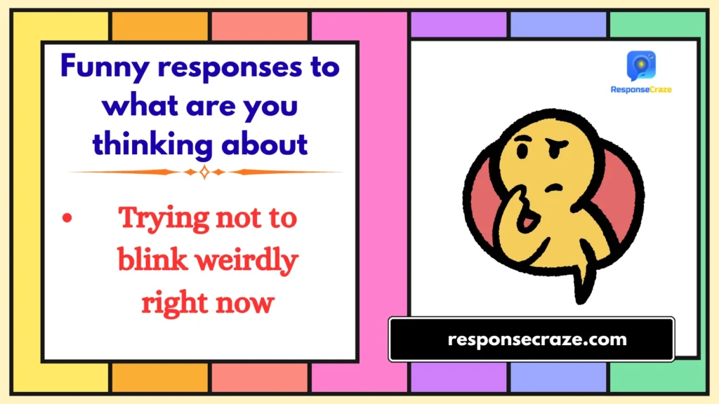 Funny responses to what are you thinking about