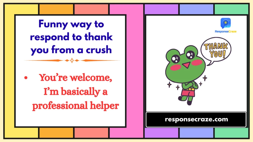 Funny way to respond to thank you from a crush