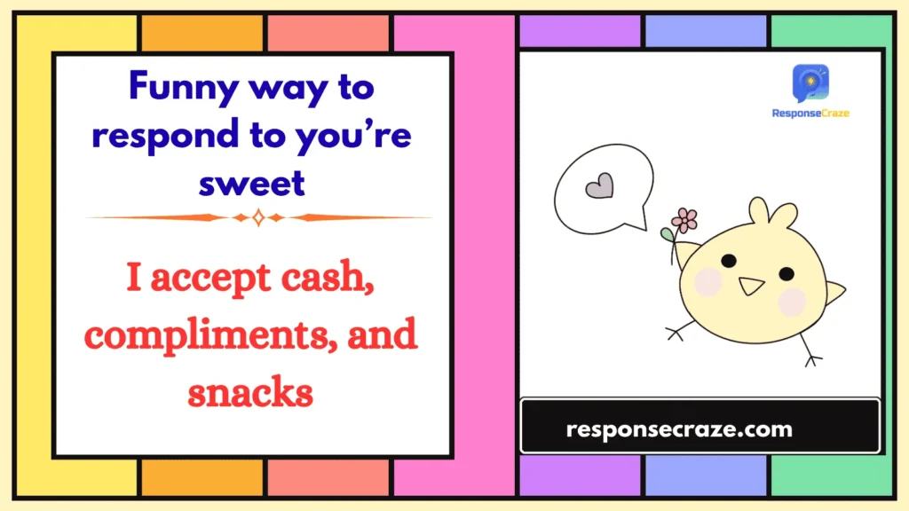 Funny way to respond to you’re sweet