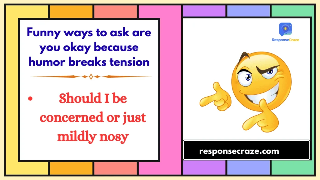 Funny ways to ask are you okay because humor breaks tension