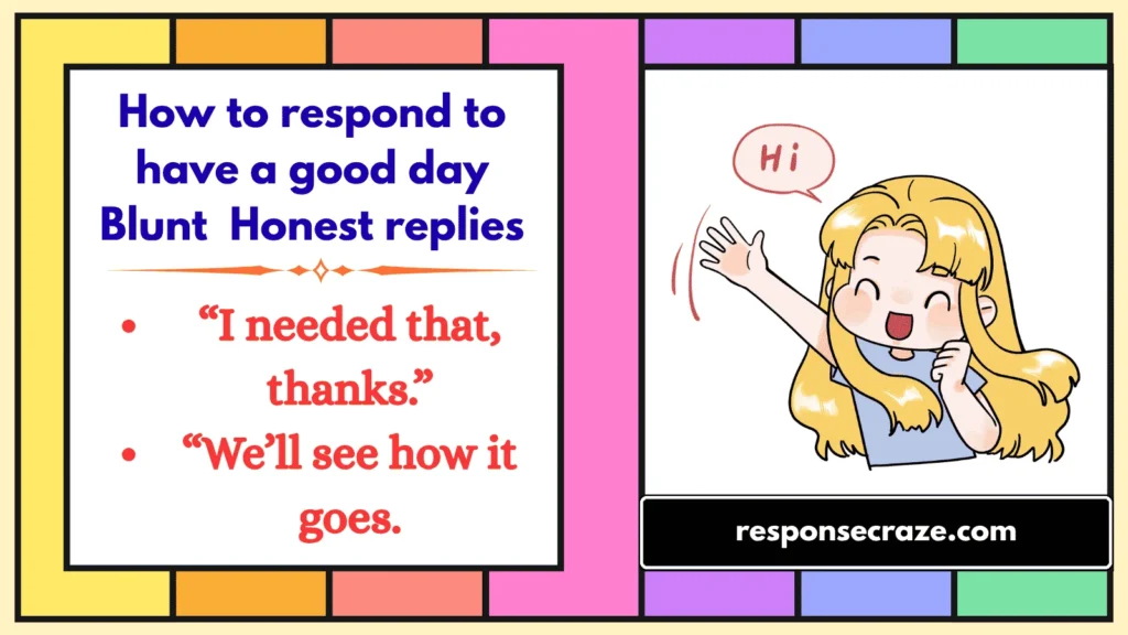 How to respond to have a good day Blunt Honest replies