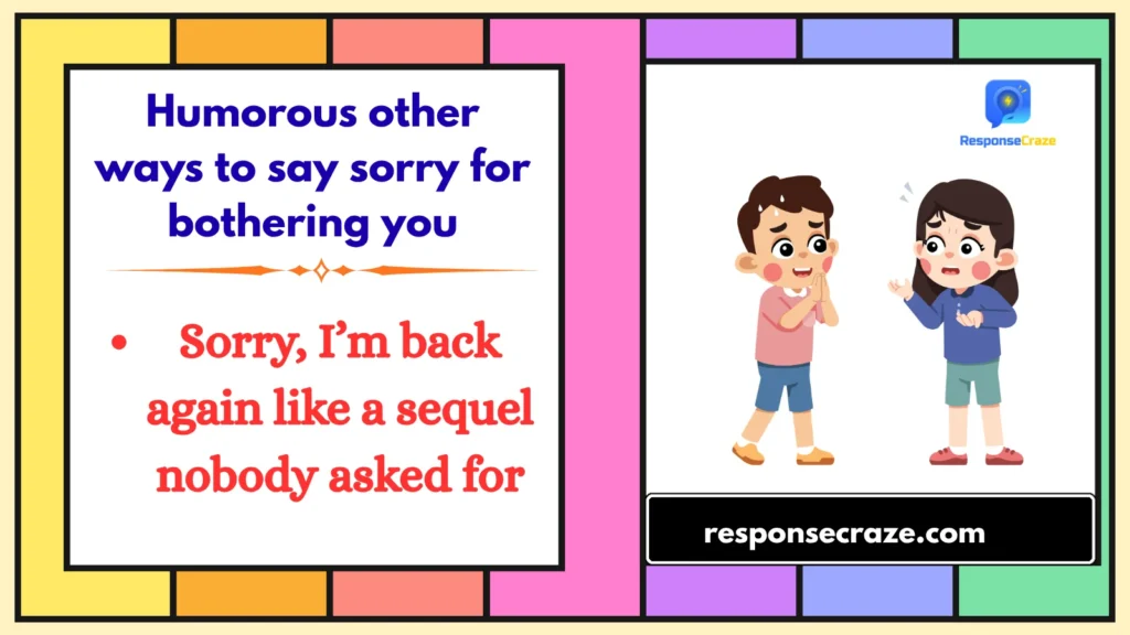 Humorous other ways to say sorry for bothering you