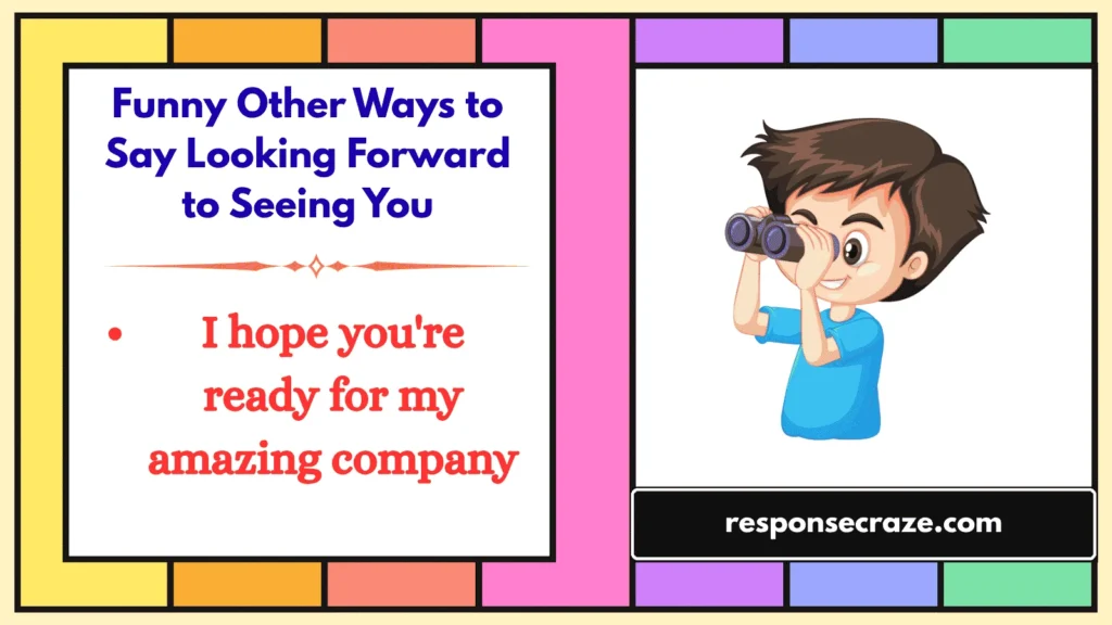 Other ways to say looking forward to seeing you