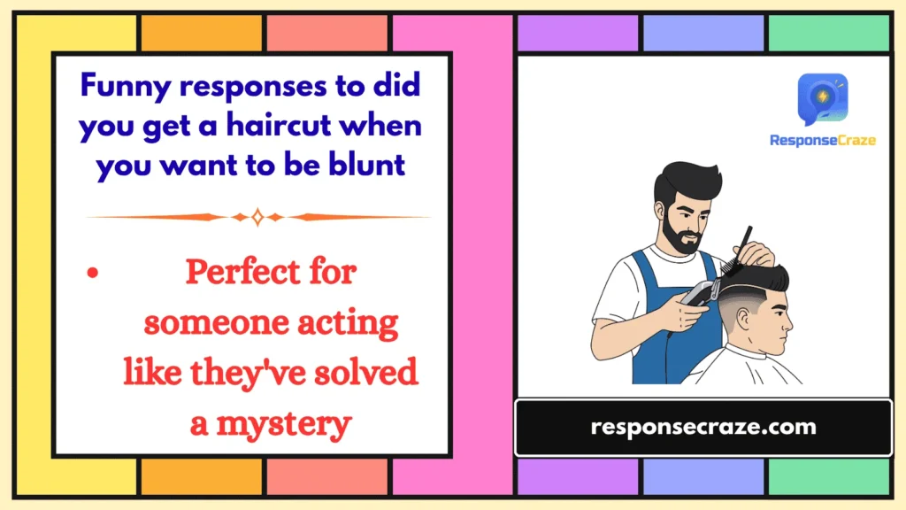 Funny responses to did you get a haircut when you want to be blunt