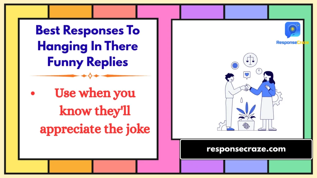 Best Responses To Hanging In There Funny Replies