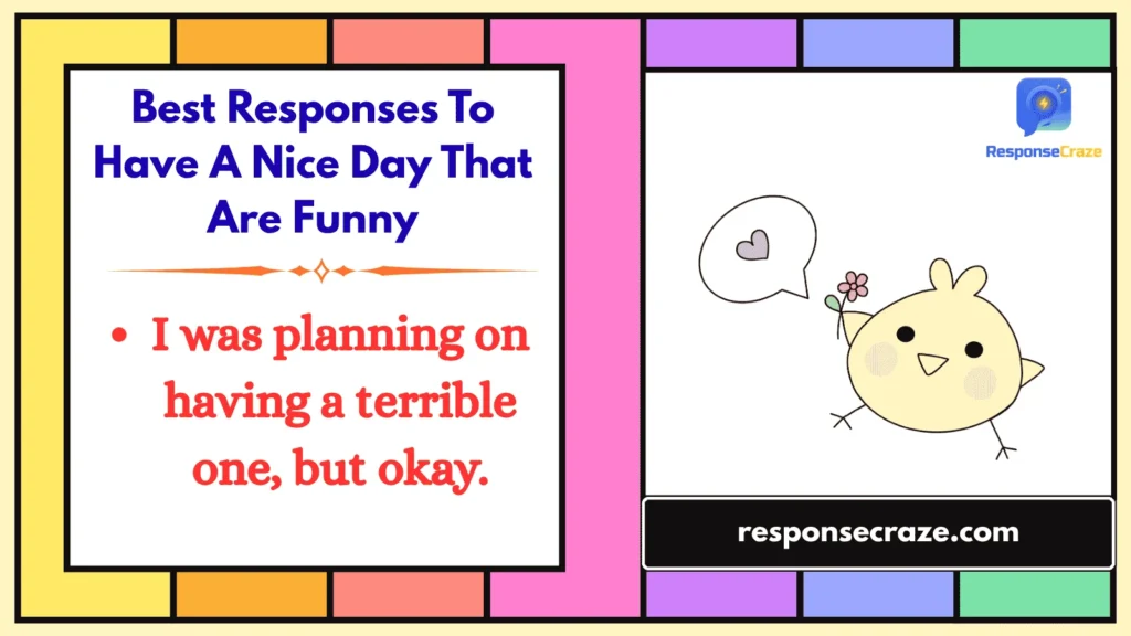 Best Responses To Have A Nice Day That Are Funny