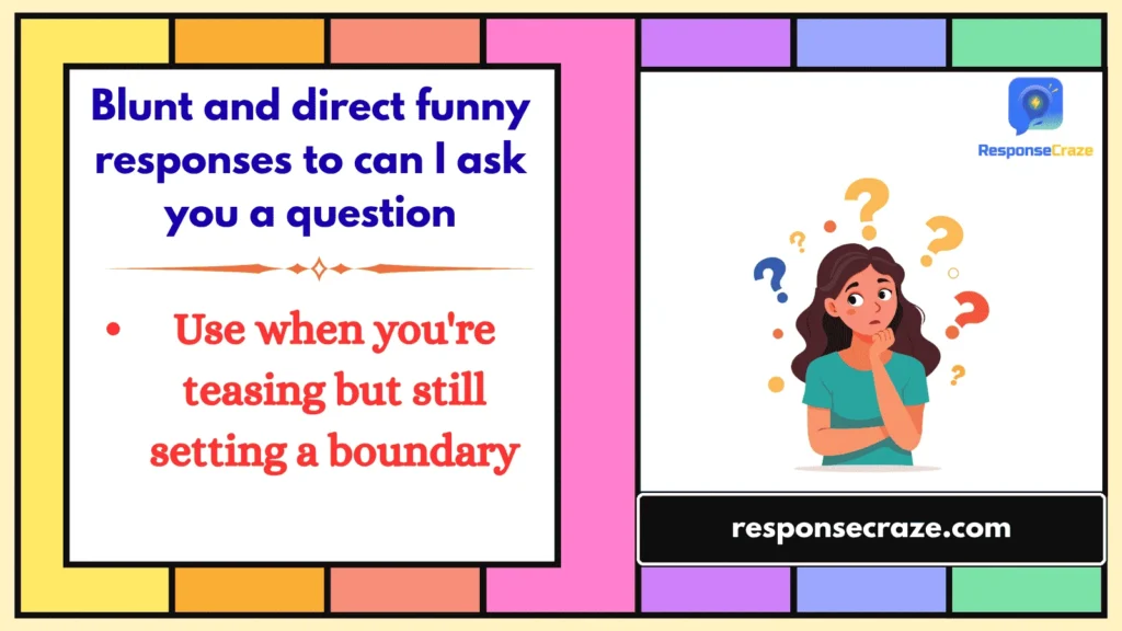 Blunt and direct funny responses to can I ask you a question