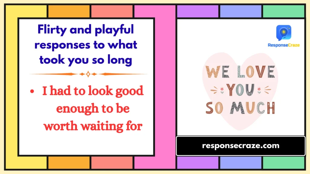 Flirty and playful responses to what took you so long