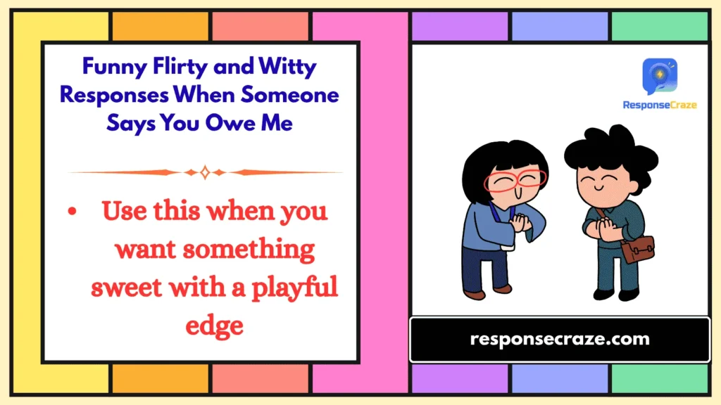 Funny Flirty and Witty Responses When Someone Says You Owe Me
