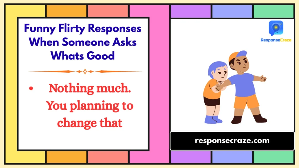 Funny Flirty Responses When Someone Asks Whats Good