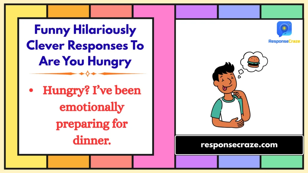 Funny Hilariously Clever Responses To Are You Hungry