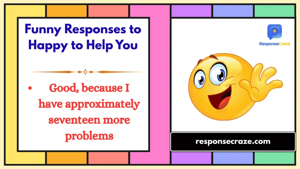 Funny Responses to Happy to Help You