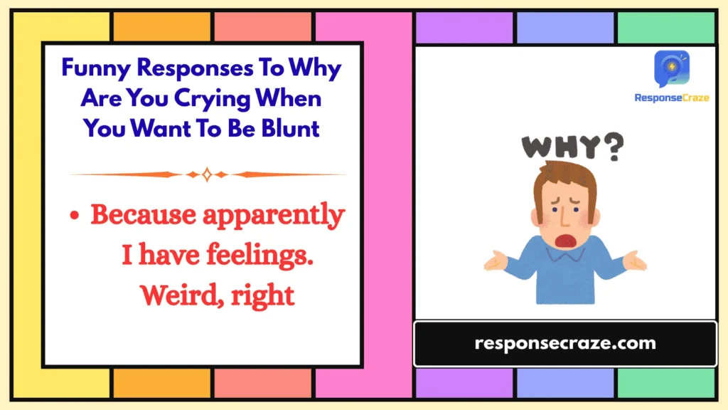 Funny Responses To Why Are You Crying When You Want To Be Blunt
