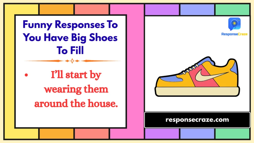 Funny Responses To You Have Big Shoes To Fill