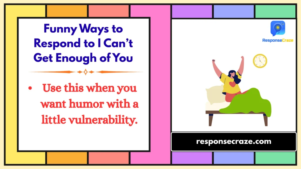 Funny Ways to Respond to I Can’t Get Enough of You