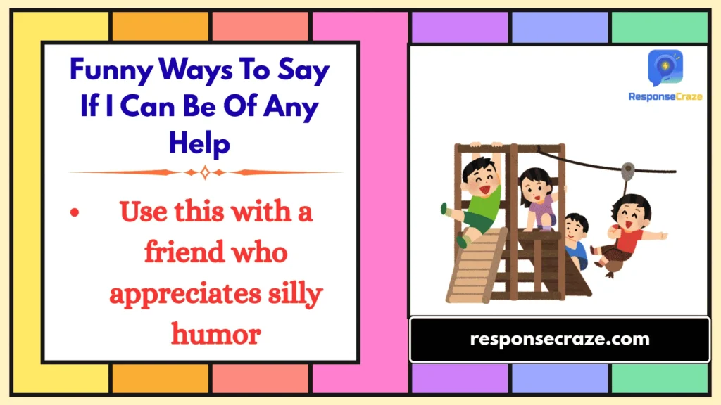 Funny Ways To Say If I Can Be Of Any Help