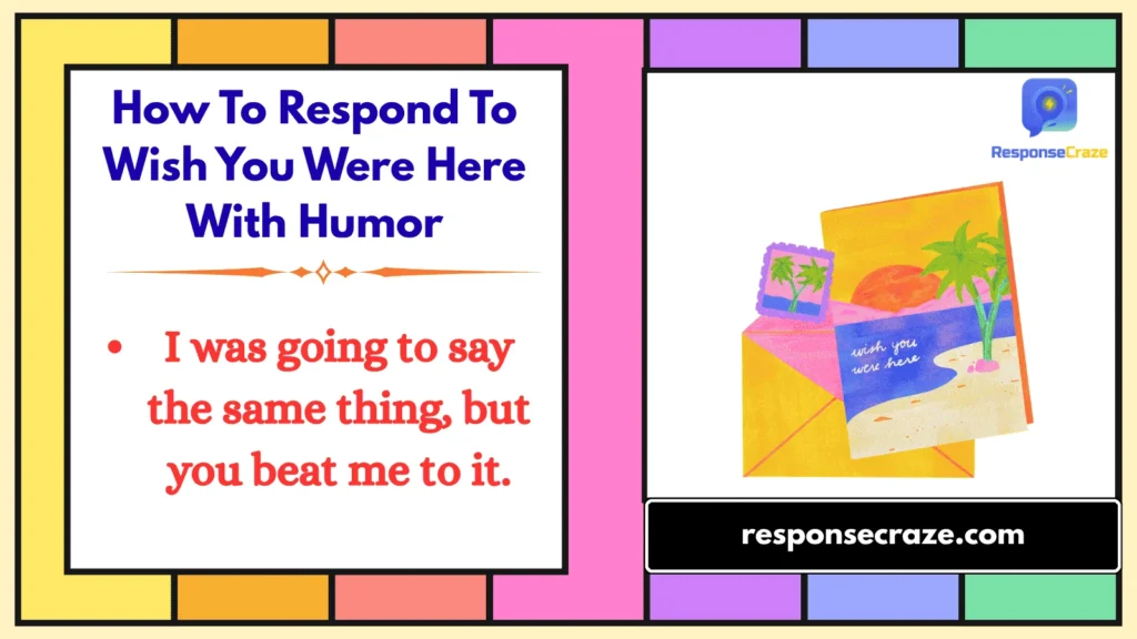 How To Respond To Wish You Were Here With Humor