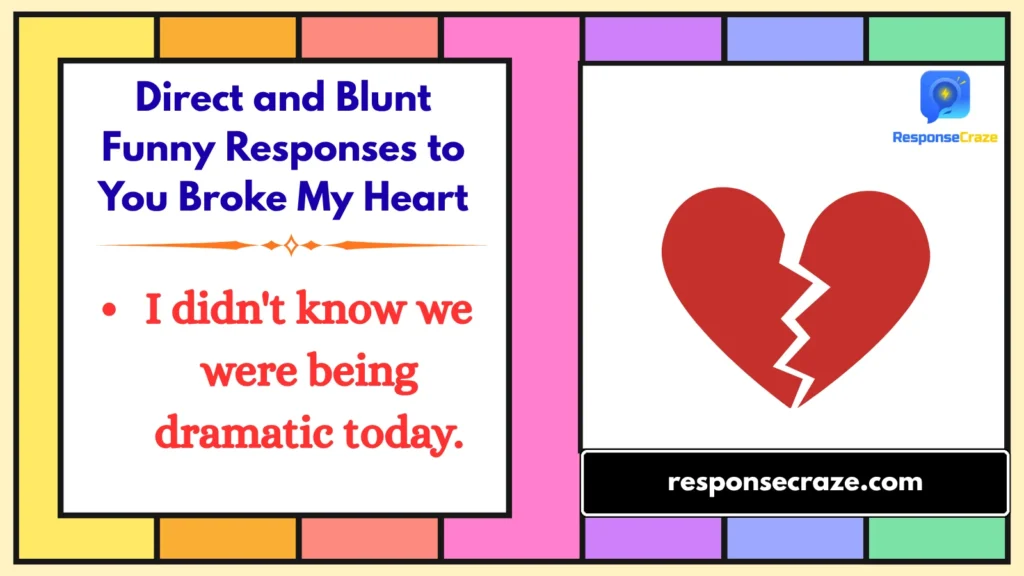 Direct and Blunt Funny Responses to You Broke My Heart