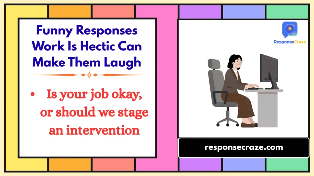 Funny Responses Work Is Hectic Can Make Them Laugh