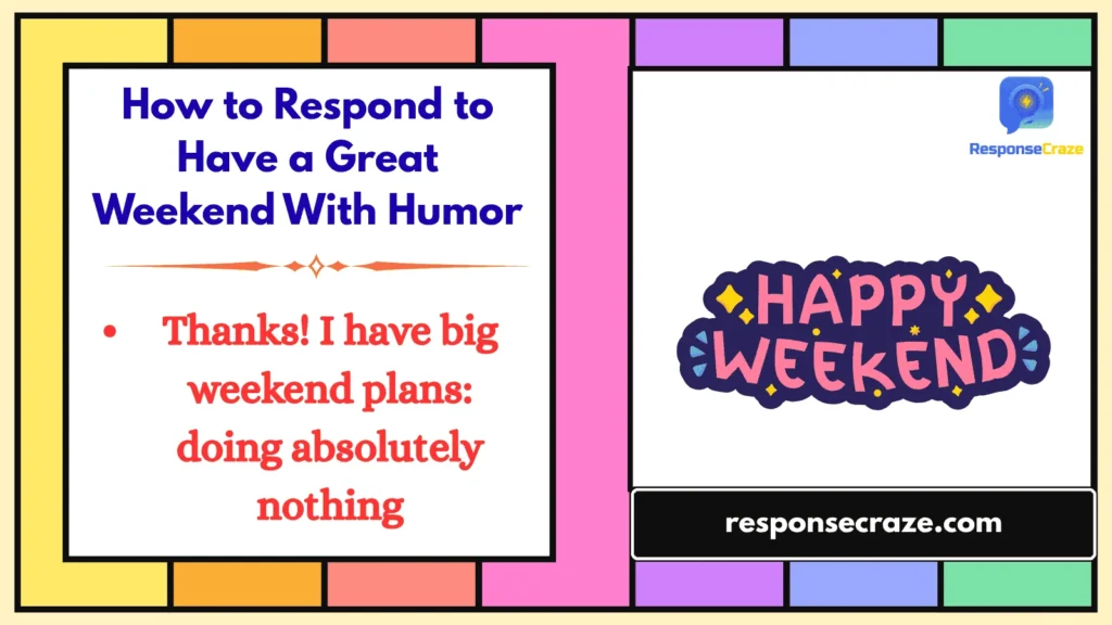 How to Respond to Have a Great Weekend With Humor