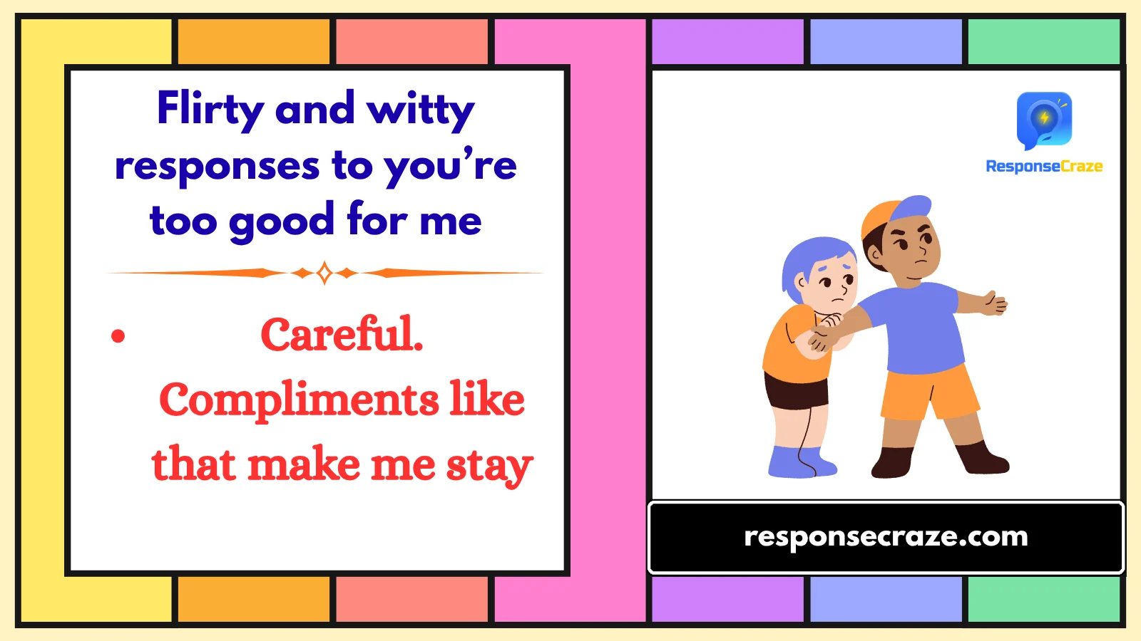 Flirty and witty responses to you’re too good for me