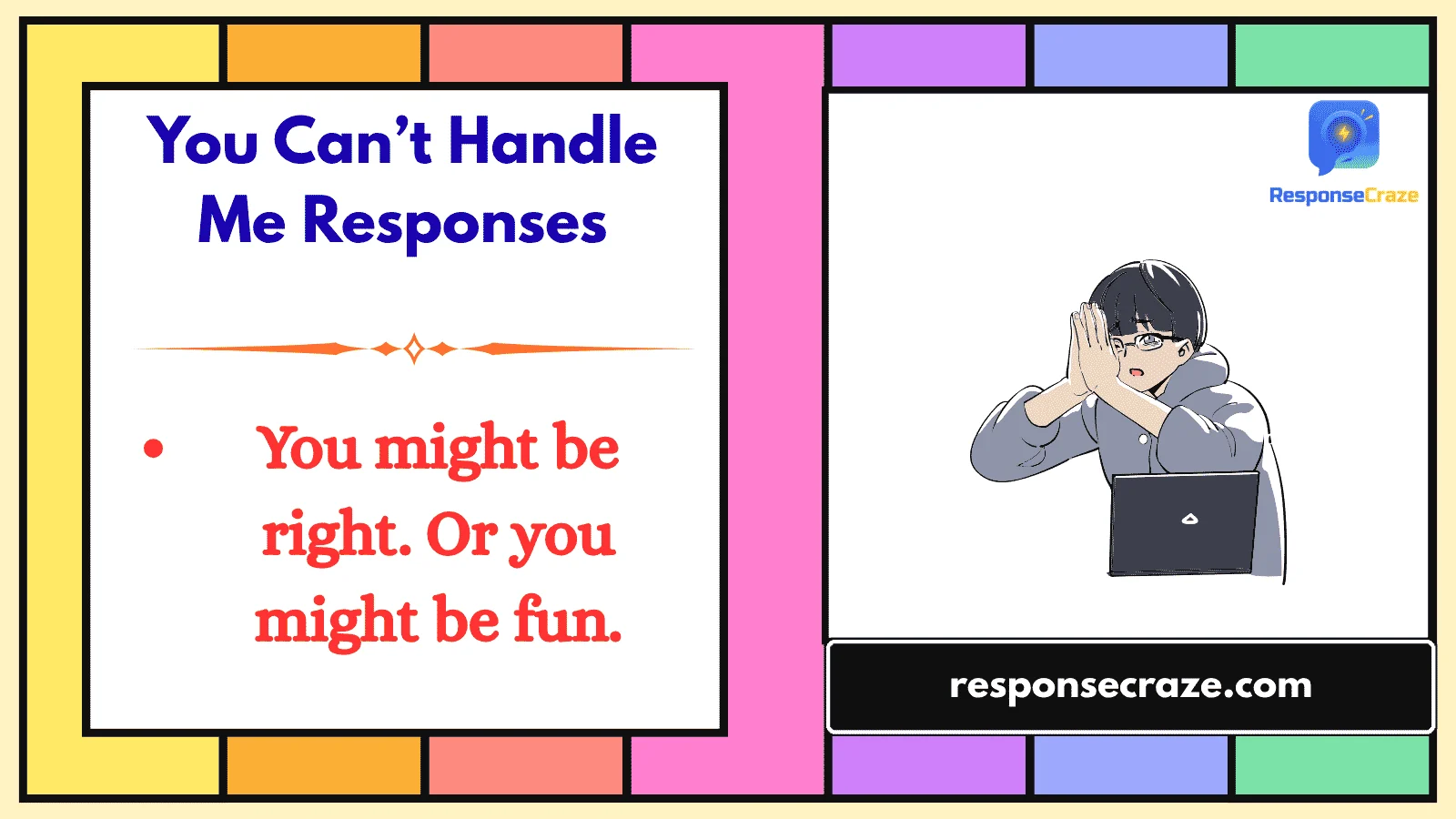 You Can’t Handle Me Responses